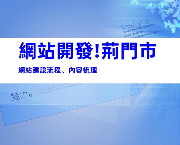 網站開發!荊門市網站建設流程、內容梳理